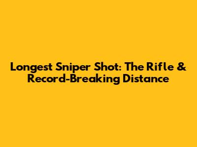 Longest Sniper Shot: The Rifle & Record-Breaking Distance