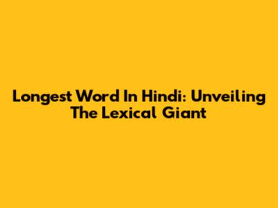 Longest Word In Hindi: Unveiling The Lexical Giant