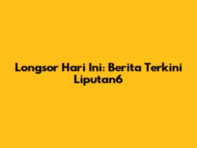 Longsor Hari Ini: Berita Terkini Liputan6