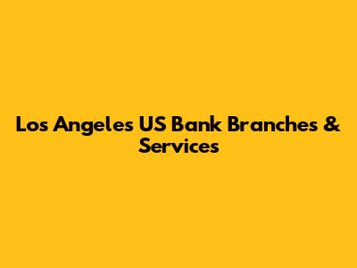 Los Angeles US Bank Branches & Services