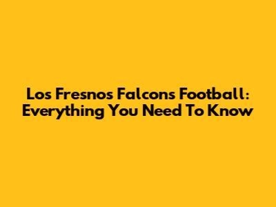 Los Fresnos Falcons Football: Everything You Need To Know