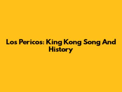 Los Pericos: King Kong Song And History