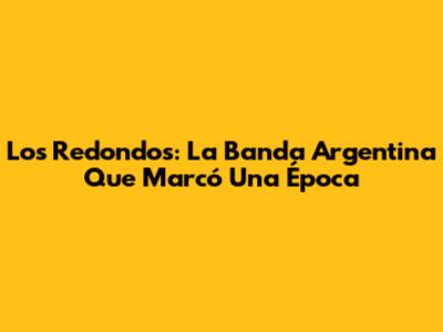 Los Redondos: La Banda Argentina Que Marcó Una Época