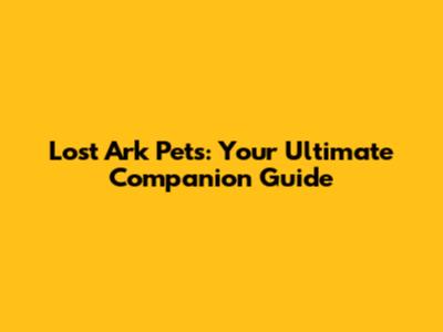 Lost Ark Pets: Your Ultimate Companion Guide