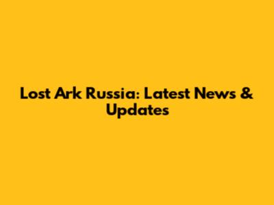 Lost Ark Russia: Latest News & Updates