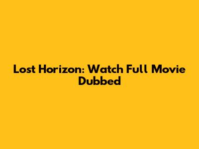 Lost Horizon: Watch Full Movie Dubbed