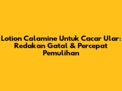 Lotion Calamine Untuk Cacar Ular: Redakan Gatal & Percepat Pemulihan