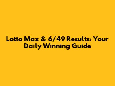 Lotto Max & 6/49 Results: Your Daily Winning Guide