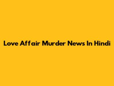 Love Affair Murder News In Hindi