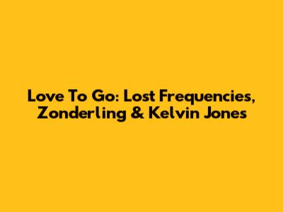 Love To Go: Lost Frequencies, Zonderling & Kelvin Jones