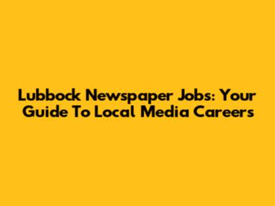 Lubbock Newspaper Jobs: Your Guide To Local Media Careers