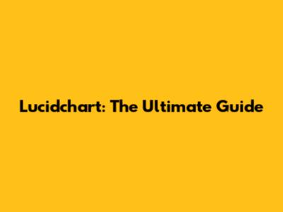 Lucidchart: The Ultimate Guide