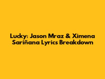 Lucky: Jason Mraz & Ximena Sariñana Lyrics Breakdown