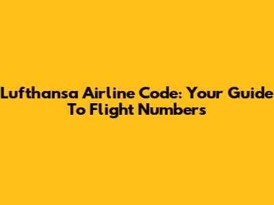 Lufthansa Airline Code: Your Guide To Flight Numbers