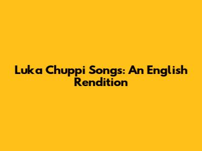 Luka Chuppi Songs: An English Rendition