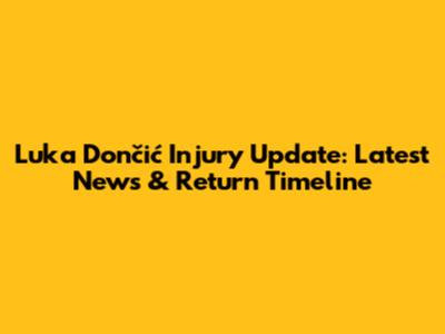 Luka Dončić Injury Update: Latest News & Return Timeline