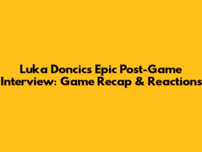 Luka Doncic's Epic Post-Game Interview: Game Recap & Reactions