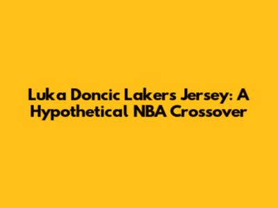 Luka Doncic Lakers Jersey: A Hypothetical NBA Crossover