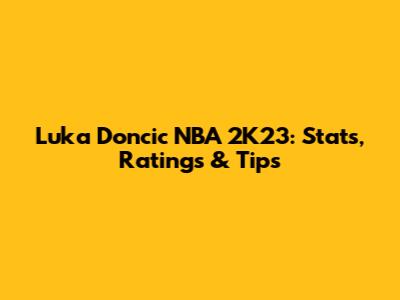 Luka Doncic NBA 2K23: Stats, Ratings & Tips