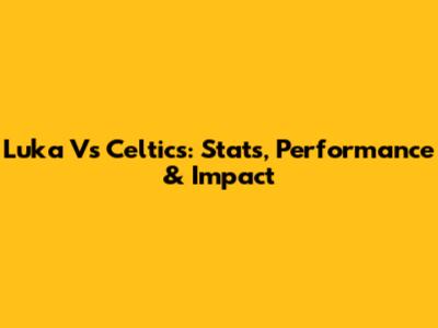 Luka Vs Celtics: Stats, Performance & Impact