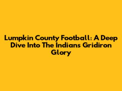 Lumpkin County Football: A Deep Dive Into The Indians' Gridiron Glory