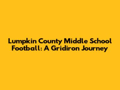 Lumpkin County Middle School Football: A Gridiron Journey