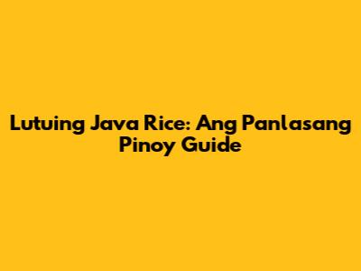 Lutuing Java Rice: Ang Panlasang Pinoy Guide