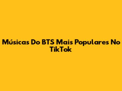 Músicas Do BTS Mais Populares No TikTok