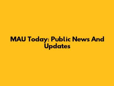 MAU Today: Public News And Updates