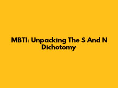 MBTI: Unpacking The S And N Dichotomy