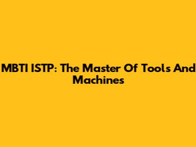 MBTI ISTP: The Master Of Tools And Machines