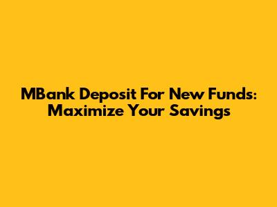 MBank Deposit For New Funds: Maximize Your Savings