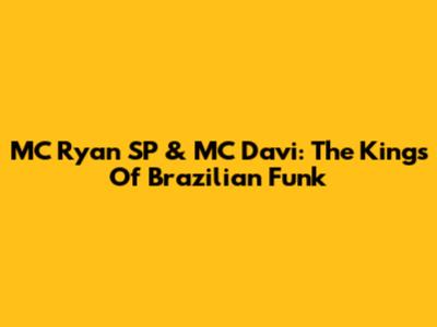 MC Ryan SP & MC Davi: The Kings Of Brazilian Funk