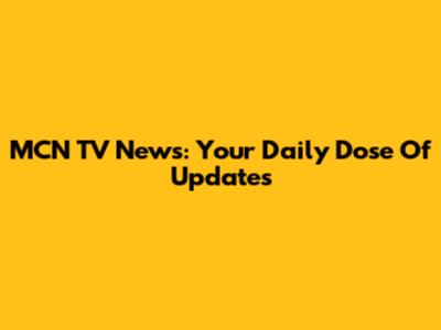 MCN TV News: Your Daily Dose Of Updates