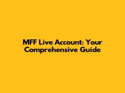 MFF Live Account: Your Comprehensive Guide