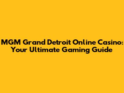 MGM Grand Detroit Online Casino: Your Ultimate Gaming Guide