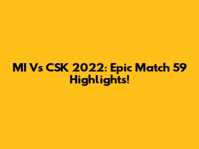 MI Vs CSK 2022: Epic Match 59 Highlights!