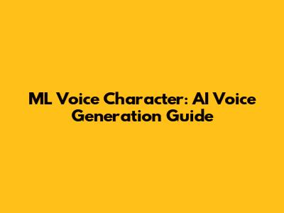 ML Voice Character: AI Voice Generation Guide