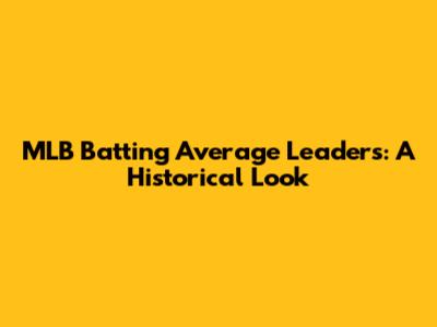MLB Batting Average Leaders: A Historical Look