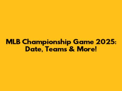 MLB Championship Game 2025: Date, Teams & More!