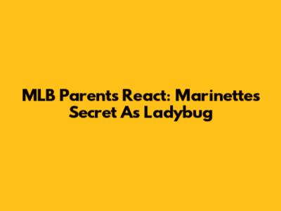 MLB Parents React: Marinette's Secret As Ladybug