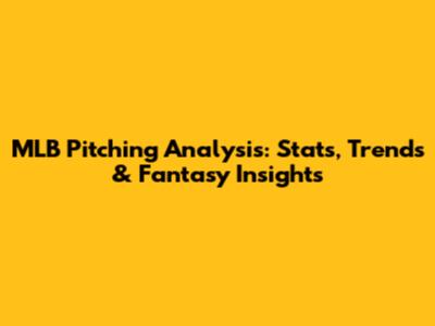 MLB Pitching Analysis: Stats, Trends & Fantasy Insights