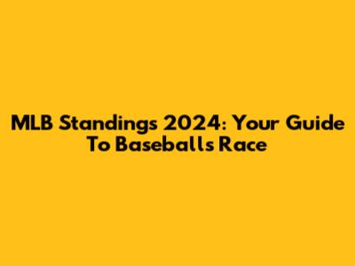 MLB Standings 2024: Your Guide To Baseball's Race