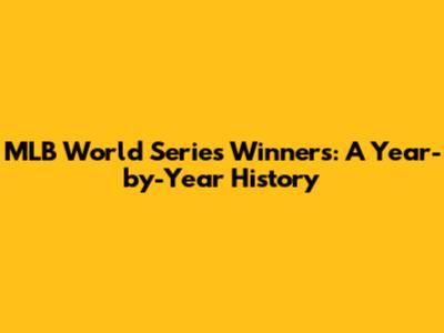 MLB World Series Winners: A Year-by-Year History