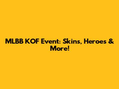 MLBB KOF Event: Skins, Heroes & More!