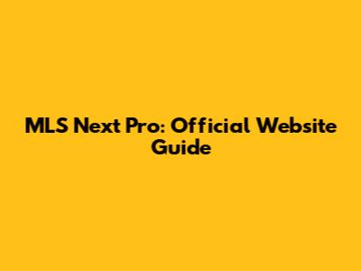 MLS Next Pro: Official Website Guide