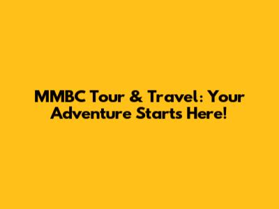 MMBC Tour & Travel: Your Adventure Starts Here!