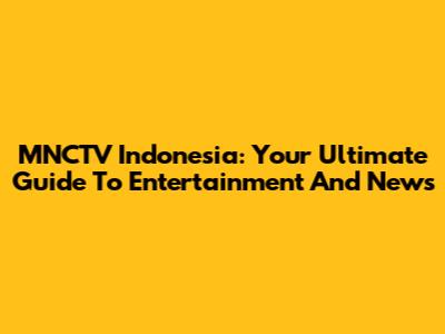 MNCTV Indonesia: Your Ultimate Guide To Entertainment And News