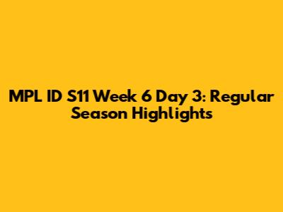 MPL ID S11 Week 6 Day 3: Regular Season Highlights