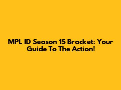 MPL ID Season 15 Bracket: Your Guide To The Action!
